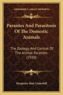 Parasites and Parasitosis of the Domestic Animals: The Zoology and Control of the Animal Parasites (1920) di Benjamin Mott Underhill edito da Kessinger Publishing