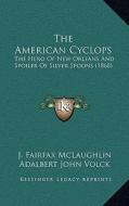 The American Cyclops: The Hero of New Orleans and Spoiler of Silver Spoons (1868) di J. Fairfax McLaughlin, Adalbert John Volck edito da Kessinger Publishing