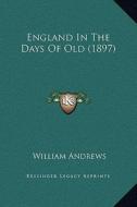 England in the Days of Old (1897) di William Andrews edito da Kessinger Publishing