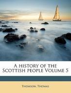 A History Of The Scottish People Volume di Thomson Thomas edito da Nabu Press