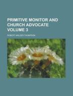 Primitive Monitor and Church Advocate Volume 3 di Robert Walder Thompson edito da Rarebooksclub.com