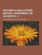 Histoire D\'angleterre Depuis L\'avenement De Jacques Ii, 2 di Thomas Babington Macaulay Macaulay edito da Theclassics.us