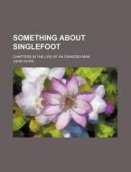 Something about Singlefoot; Chapters in the Life of an Oshkosh Man di John Hicks edito da Rarebooksclub.com