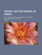 Opera, or the Works of Virgil; With Copious Notes [And] an Ordo of the Most Intricate Parts of the Text di Virgil edito da Rarebooksclub.com