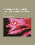 Comedy of All's Well That Ends Well Volume . 1 di William Shakespeare edito da Rarebooksclub.com