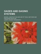 Gages and Gaging Systems; Design, Construction and Use of Tools, Methods and Processes Involved di Joseph Vincent Woodworth edito da Rarebooksclub.com