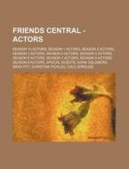 Friends Central - Actors: Season 10 Acto di Source Wikia edito da Books LLC, Wiki Series