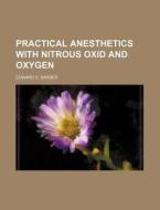 Practical Anesthetics with Nitrous Oxid and Oxygen di Edward S. Barber edito da Rarebooksclub.com