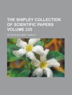 The Shipley Collection of Scientific Papers Volume 235 di Arthur Everett Shipley edito da Rarebooksclub.com