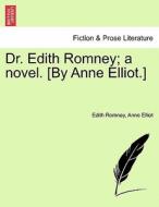 Dr. Edith Romney; a novel. [By Anne Elliot.] Vol. I. di Edith Romney, Anne Elliot edito da British Library, Historical Print Editions