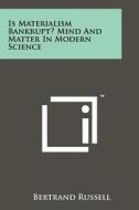 Is Materialism Bankrupt? Mind and Matter in Modern Science di Bertrand Russell edito da Literary Licensing, LLC