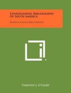 Ethnographic Bibliography of South America: Behavior Science Bibliographies di Timothy J. O'Leary edito da Literary Licensing, LLC