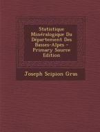 Statistique Mineralogique Du Departement Des Basses-Alpes di Joseph Scipion Gras edito da Nabu Press
