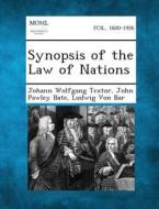 Synopsis of the Law of Nations di Johann Wolfgang Textor, John Pawley Bate, Ludwig Von Bar edito da Gale, Making of Modern Law