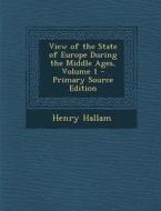 View of the State of Europe During the Middle Ages, Volume 1 di Henry Hallam edito da Nabu Press