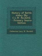 History of Battle Abbey [By C.L.W. Powlett]. di Catherine Lucy W. Powlett edito da Nabu Press