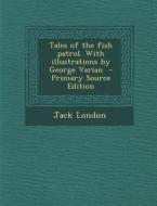 Tales of the Fish Patrol. with Illustrations by George Varian di Jack London edito da Nabu Press
