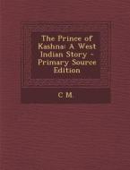 The Prince of Kashna: A West Indian Story di C. M edito da Nabu Press