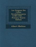 Les Origines Des Cultes Revolutionnaires (1789-1792)... di Albert Mathiez edito da Nabu Press
