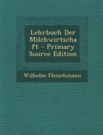 Lehrbuch Der Milchwirtschaft - Primary Source Edition di Wilhelm Fleischmann edito da Nabu Press
