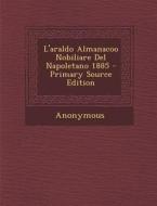 L'Araldo Almanacoo Nobiliare del Napoletano 1885 - Primary Source Edition di Anonymous edito da Nabu Press