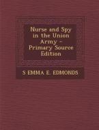 Nurse and Spy in the Union Army - Primary Source Edition di S. Emma E. Edmonds edito da Nabu Press