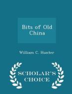 Bits Of Old China - Scholar's Choice Edition di William C Hunter edito da Scholar's Choice