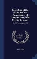 Genealogy Of The Ancestors And Descendents Of Joseph Chase, Who Died In Swanzey di Oliver Chase edito da Sagwan Press
