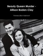 Beauty Queen Murder - Allison Baden-Clay di Pamela Lillian Valemont edito da Lulu.com
