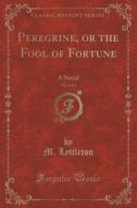 Peregrine, Or The Fool Of Fortune, Vol. 2 Of 3 di M Lyttleton edito da Forgotten Books
