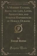 A Modern Ulysses, Being The Life, Loves, Adventures, And Strange Experiences Of Horace Durand, Vol. 1 Of 3 (classic Reprint) di Joseph Hatton edito da Forgotten Books
