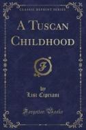 A Tuscan Childhood (classic Reprint) di Lisi Cipriani edito da Forgotten Books