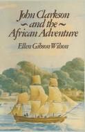 John Clarkson and the African Adventure di Ellen Gibson Wilson edito da Palgrave Macmillan