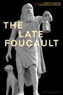 The Late Foucault di Marta Faustino, Gianfranco Ferraro edito da Bloomsbury Publishing PLC