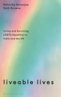 Liveable Lives: Living and Surviving LGBTQ Equalities in India and the UK di Kath Browne, Niharika Banerjea edito da BLOOMSBURY ACADEMIC