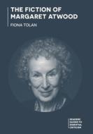The Fiction of Margaret Atwood di Fiona Tolan edito da BLOOMSBURY ACADEMIC