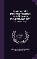 Reports Of The Princeton University Expeditions To Patagonia, 1896-1899 edito da Palala Press