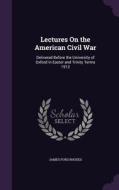 Lectures On The American Civil War di James Ford Rhodes edito da Palala Press