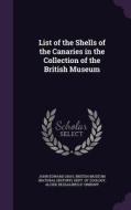 List Of The Shells Of The Canaries In The Collection Of The British Museum di John Edward Gray, Alcide Dessalines D' Orbigny edito da Palala Press