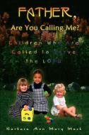 Father, Are You Calling Me?: Children Who Are Called to Serve the Lord di Barbara Ann Mary Mack edito da AUTHORHOUSE