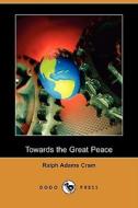 Towards the Great Peace (Dodo Press) di Ralph Adams Cram edito da Dodo Press