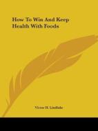 How To Win And Keep Health With Foods di Victor H. Lindlahr edito da Kessinger Publishing, Llc