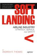 Soft Landing: Airline Industry Strategy, Service, and Safety di Andrew R. Thomas edito da SPRINGER A PR TRADE