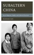 Subaltern China di Wanning Sun edito da Rowman & Littlefield