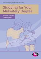 Studying for Your Midwifery Degree di Siobhan Scanlan, Hilary Walker edito da SAGE Publications Ltd