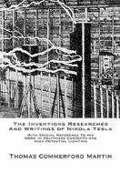 The Inventions Researches and Writings of Nikola Tesla: With Special Reference to His Work in Polyphase Currents and High Potential Lighting di Thomas Commerford Martin edito da Createspace