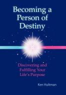Becoming a Person of Destiny di Ken Hultman edito da Trafford Publishing