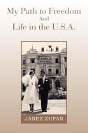 My Path to Freedom and Life in the U.S.A. di Janez Zupan edito da Xlibris