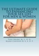 The Ultimate Guide to Enhancing Your Sex Life: For Men & Women di Hn Tony Xhudo MS edito da Createspace