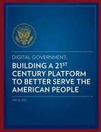 Digital Government: Building a 21st Century Platform to Better Serve the American People di Us Department of State edito da Createspace
